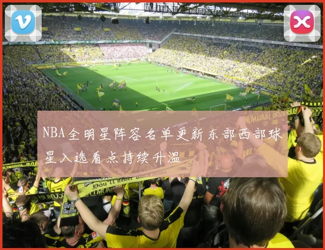 NBA全明星阵容名单更新东部西部球星入选看点持续升温