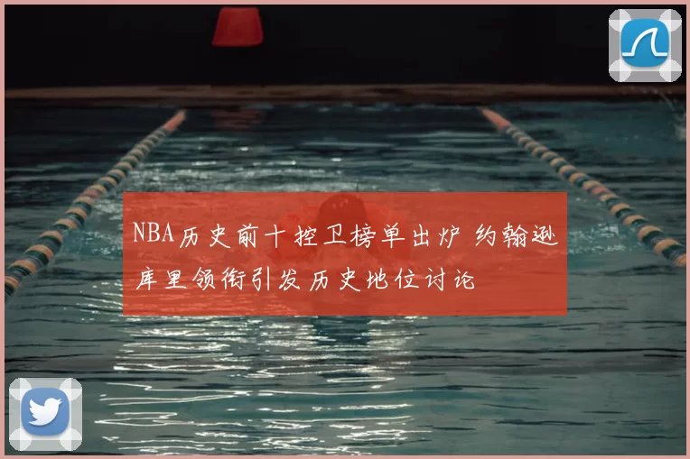 NBA历史前十控卫榜单出炉 约翰逊库里领衔引发历史地位讨论