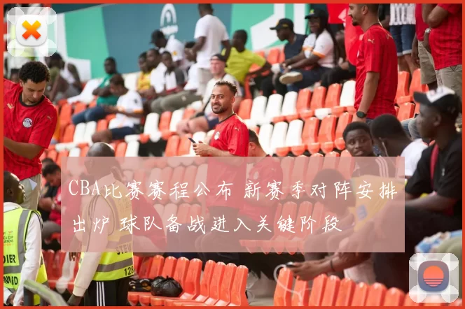 CBA比赛赛程公布 新赛季对阵安排出炉 球队备战进入关键阶段