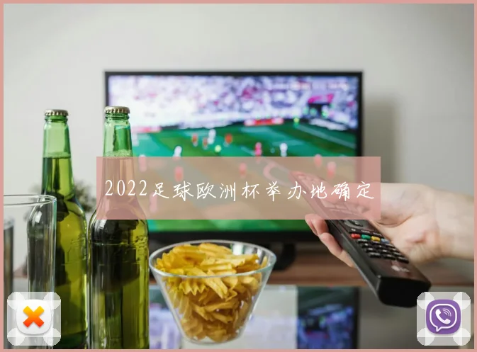 2022足球欧洲杯举办地确定