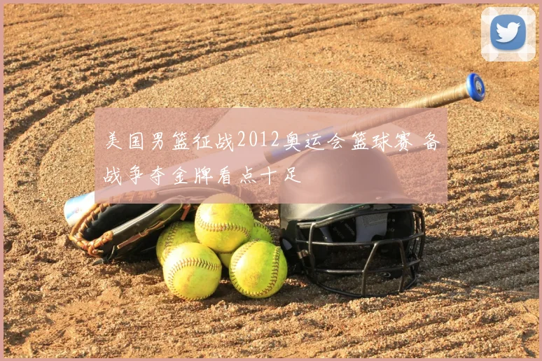 美国男篮征战2012奥运会篮球赛 备战争夺金牌看点十足